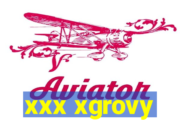 xxx xgrovy